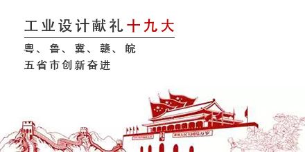 工業(yè)設(shè)計(jì)獻(xiàn)禮十九大，粵、魯、冀、贛、皖五省市創(chuàng)新奮進(jìn)